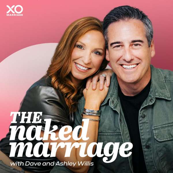 The Naked Marriage with Dave & Ashley Willis – XO Podcast Network, Dave Willis, Ashley Willis