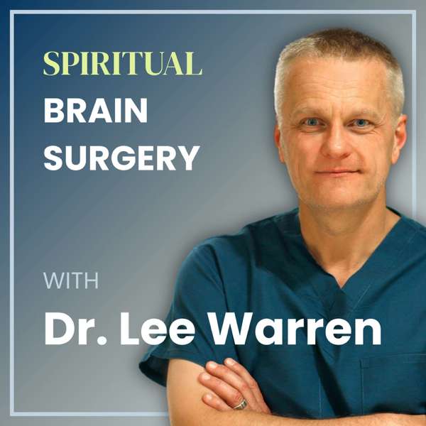 Spiritual Brain Surgery with Dr. Lee Warren – Dr. Lee Warren