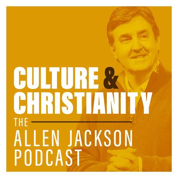 Culture & Christianity: The Allen Jackson Podcast – Pastor Allen Jackson