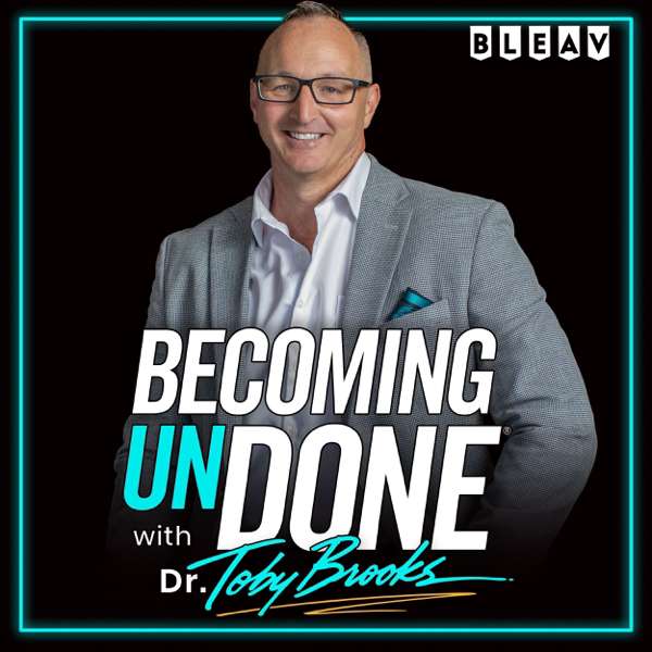 Becoming UnDone® with Dr. Toby Brooks – Dr. Toby Brooks