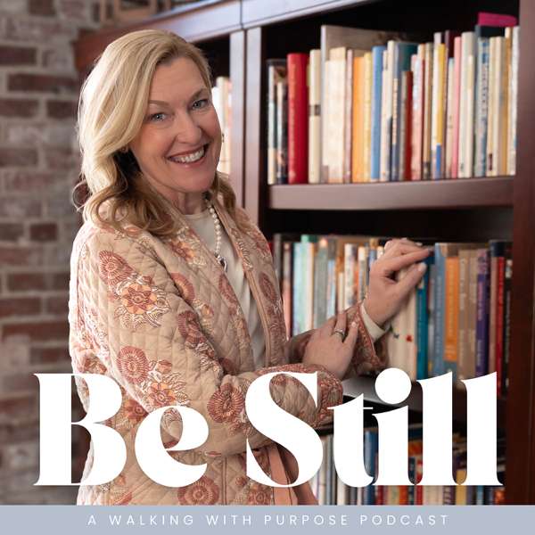 Be Still: A Walking with Purpose Podcast