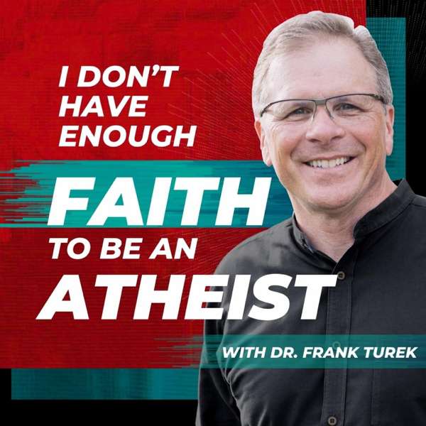 I Don’t Have Enough FAITH to Be an ATHEIST – Dr. Frank Turek