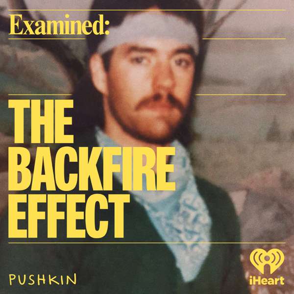 Examined: The Backfire Effect – Pushkin Industries