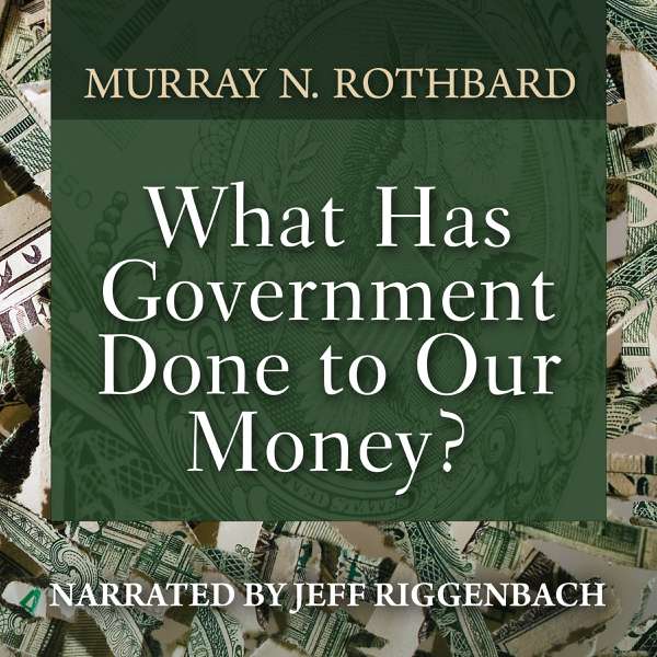 What Has Government Done to Our Money? – Murray N. Rothbard