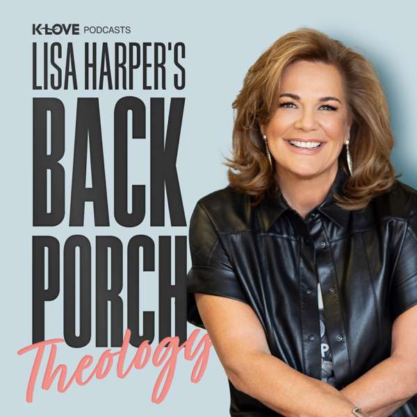 Lisa Harper’s Back Porch Theology – K-LOVE Podcasts