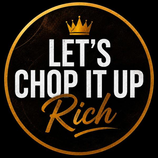 Let’s Chop It Up Rich Podcast