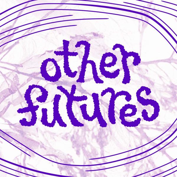 other futures: tech, resistance & imagining otherwise