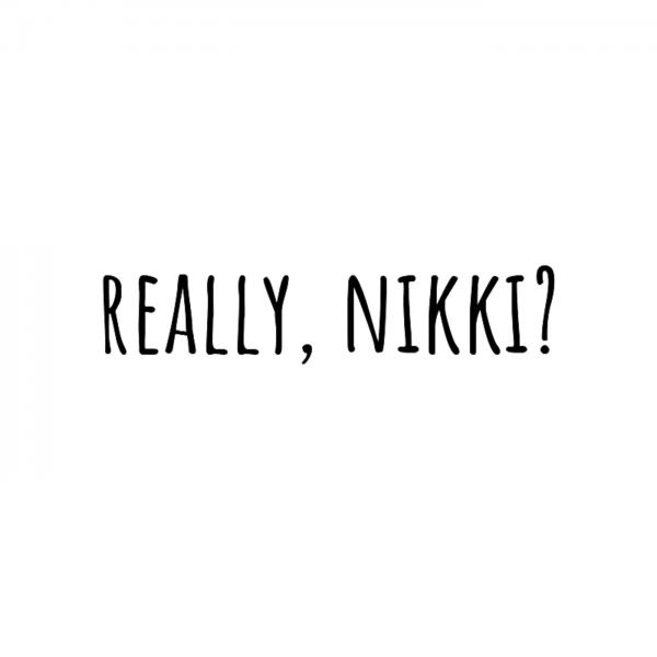 Really, Nikki?