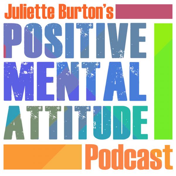 Juliette Burton’s Positive Mental Attitude Podcast
