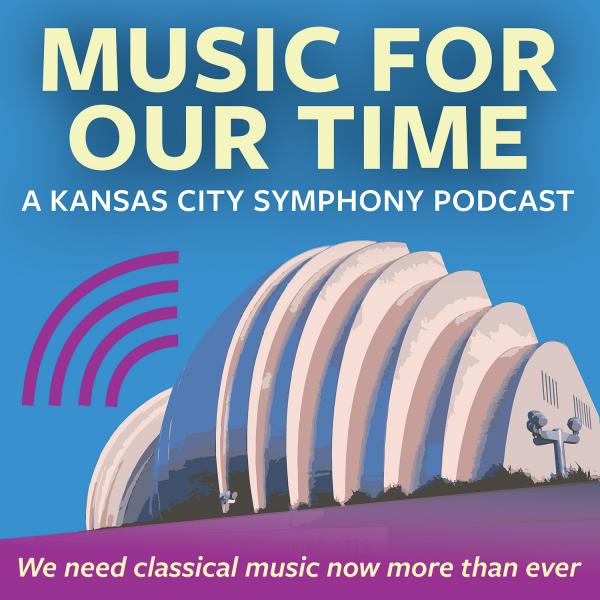 Music for our time: A Kansas City Symphony Podcast